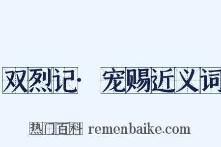 双烈记·宠赐近义词是什么意思的图片